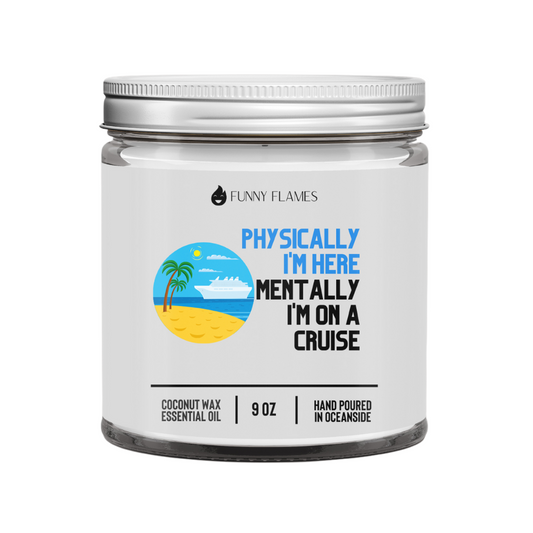 Physically I'm Here, Mentally I'm On A Cruise