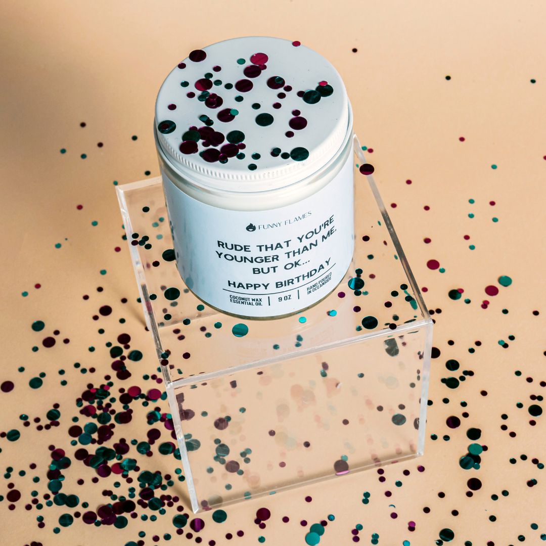 Rude That You're Younger Than Me But Ok. . . Happy Birthday