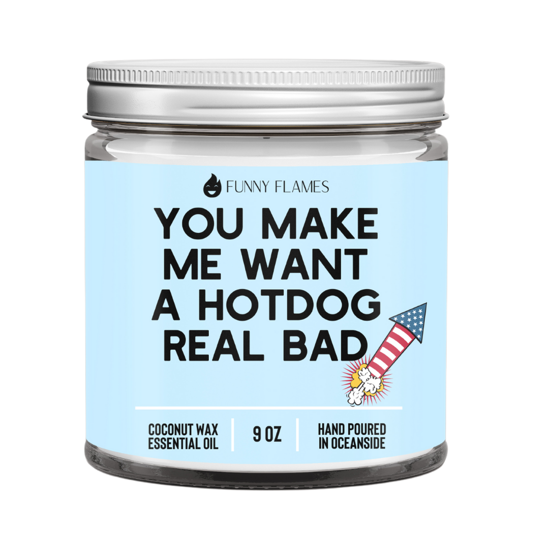 You Make Me Want A Hotdog Real Bad