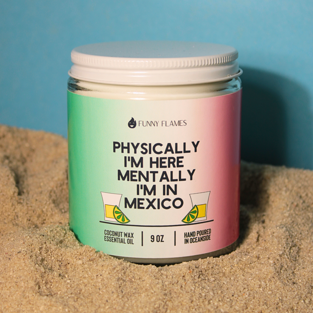 Physically I'm Here, Mentally I'm in Mexico